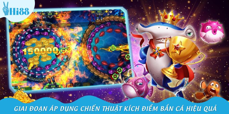 Giai đoạn áp dụng chiến thuật kích điểm bắn cá hiệu quả