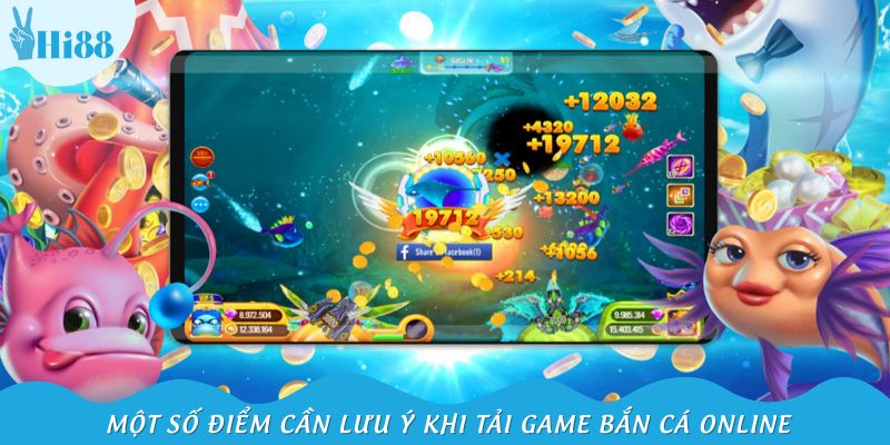 Một số điểm cần lưu ý khi tải game bắn cá online