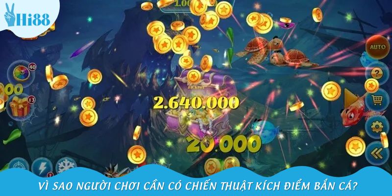 Vì sao người chơi cần có chiến thuật kích điểm bắn cá?