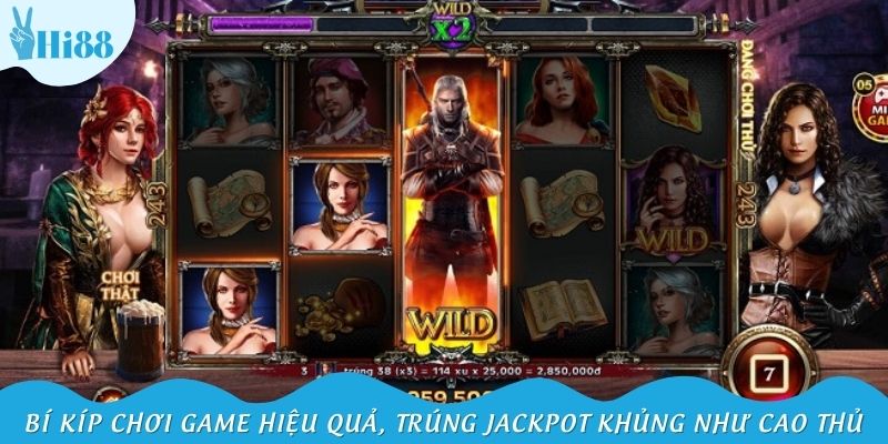 Bí kíp chơi game hiệu quả, trúng jackpot khủng như cao thủ