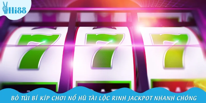 Bỏ túi bí kíp chơi nổ hũ Tài Lộc rinh Jackpot nhanh chóng