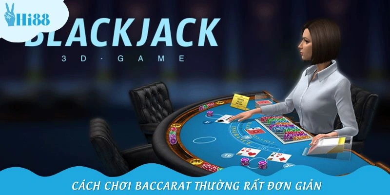 Cách chơi Baccarat thường rất đơn giản