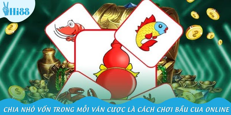 Chia nhỏ vốn trong mỗi ván cược là cách chơi bầu cua online hiệu quả