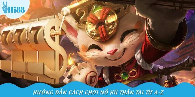 Hướng dẫn cách chơi nổ hũ Thần Tài từ A-Z