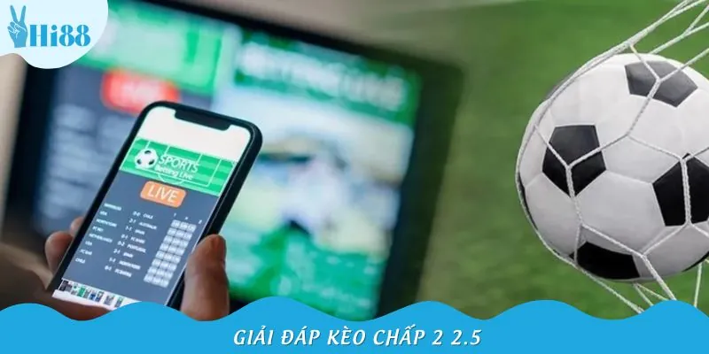 Định nghĩa chuẩn kèo chấp 2 2.5 là gì