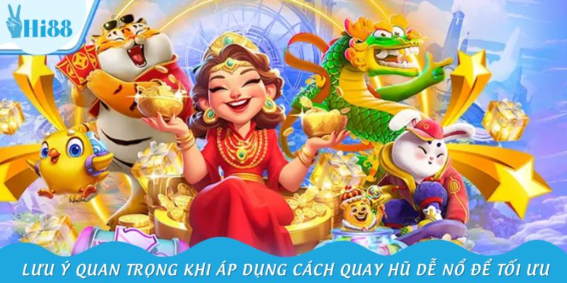 Lưu ý quan trọng khi áp dụng cách quay hũ dễ nổ để tối ưu lợi nhuận