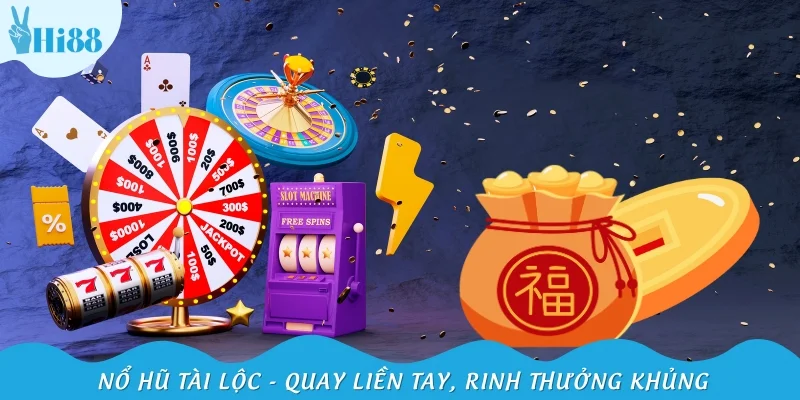 Nổ hũ Tài Lộc - Quay liền tay, rinh thưởng khủng