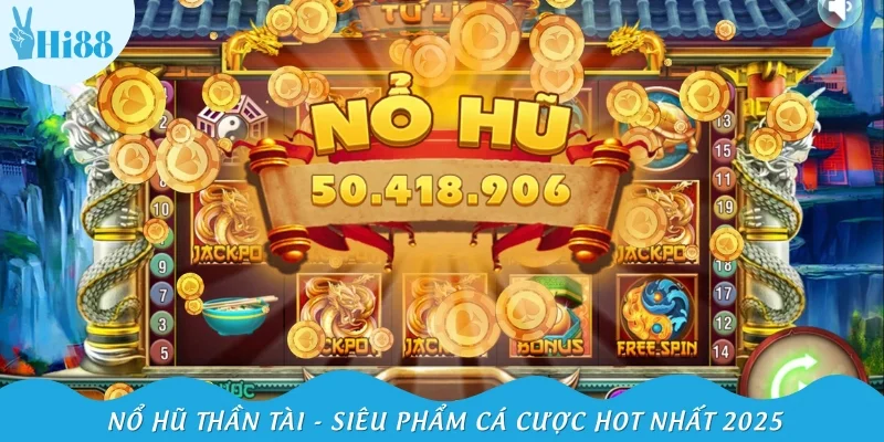 Nổ hũ Thần Tài - Siêu phẩm cá cược hot nhất 2025