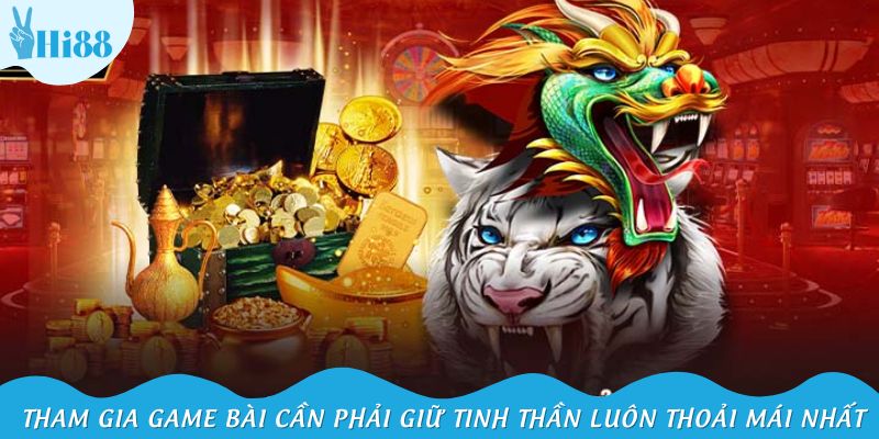 Tham gia game bài cần phải giữ tinh thần luôn thoải mái nhất