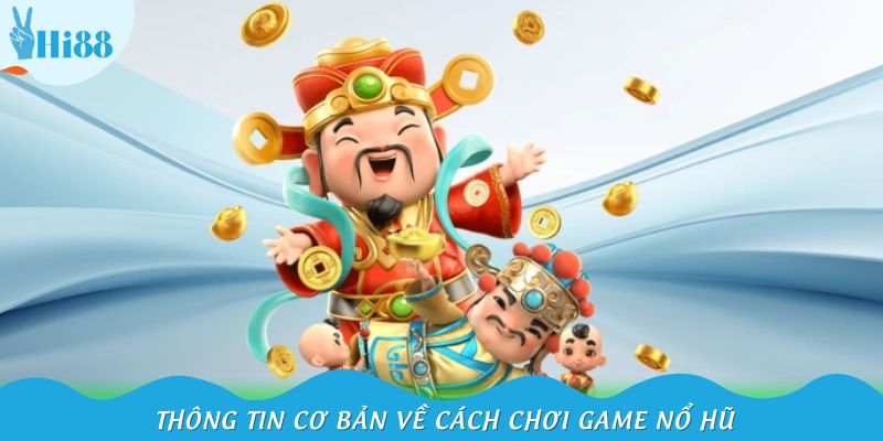 Thông tin cơ bản về cách chơi game nổ hũ