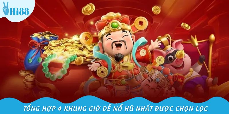 Tổng hợp 4 khung giờ dễ nổ hũ nhất được chọn lọc