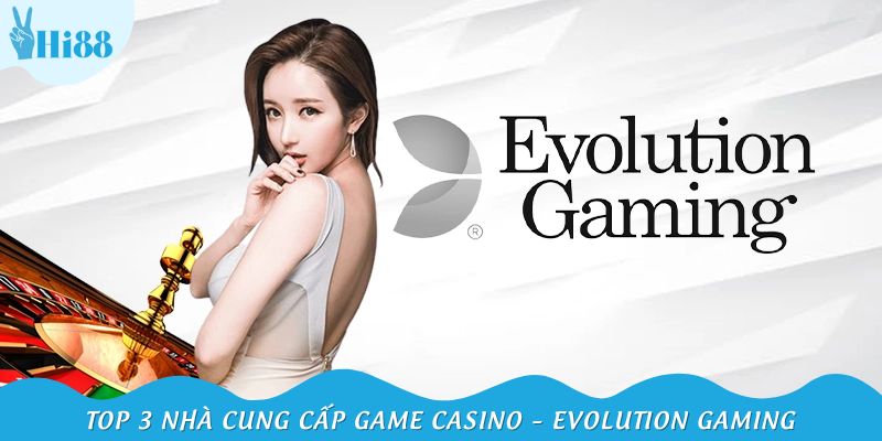 Top 3 nhà cung cấp game casino – Evolution Gaming chuyên nghiệp